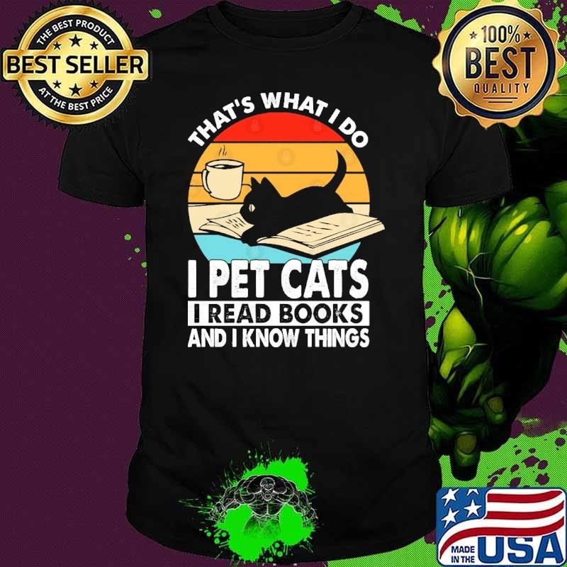 What’s What I Do I Pet Cats I Read Books And I Know Things Vintage T-Shirt