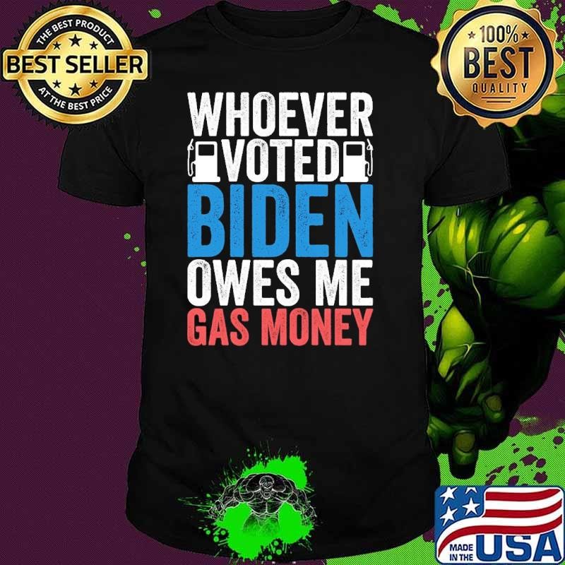 Whoever voted biden owes me gas money election 2024 T-Shirt