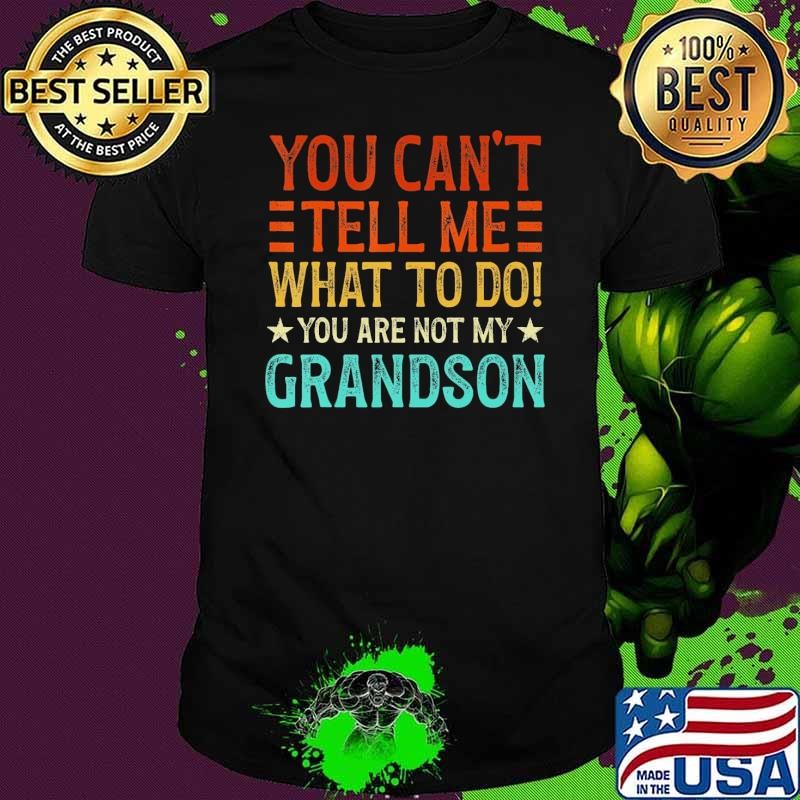 You Cant Tell Me What To Do Youre Not My Grandson Stars Retro shirt