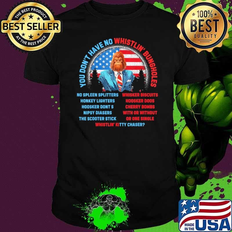 You Don’t Have No Whistlin’ Bungholes 4Th Of July 2024 Bigfoot Usa Flag T-Shirt