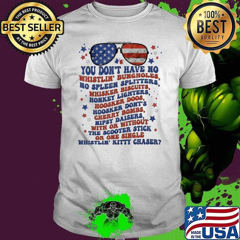 You Don’t Have No Whistlin Bungholes Sunglasses Usa flag July 4Th T-Shirt