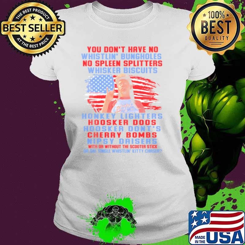 You Don't Have No Whistlin Bungholes Usa Flag July 4Th Of July Ladies tee You Don't Have No Whistlin Bungholes Usa Flag July 4Th Of July Ladies tee