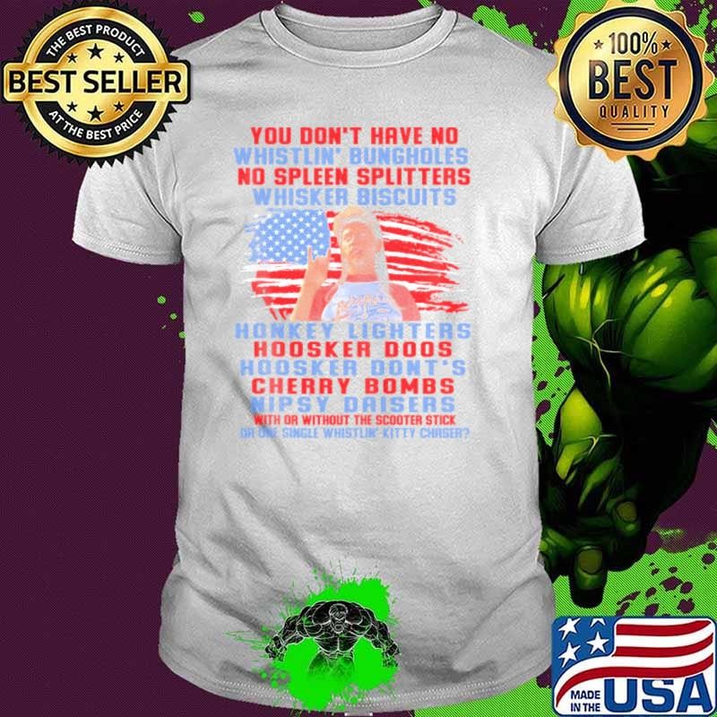 You Don't Have No Whistlin Bungholes Usa Flag July 4Th Of July T-Shirt