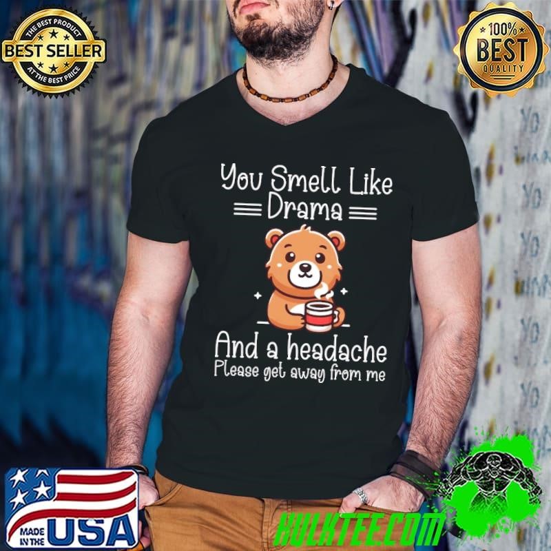 You Smell Like Drama And Headache Please Away From Me Bear Drinking Coffee Guys V Neck