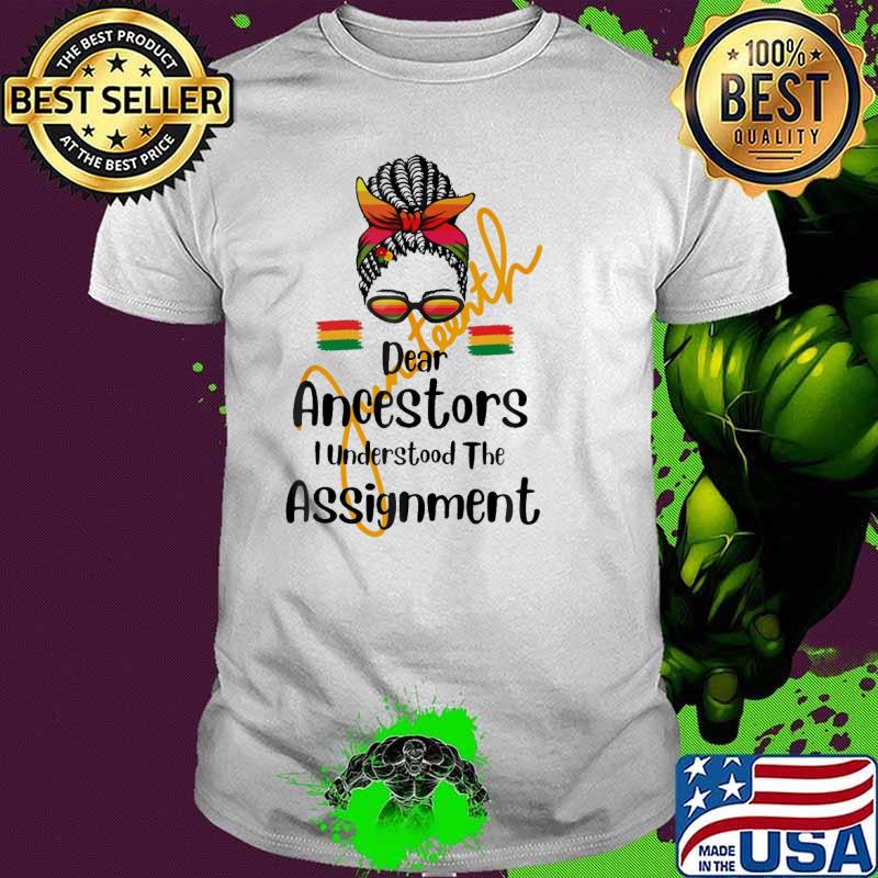 Dear Ancestors I Understood The Assignment Juneteenth shirt