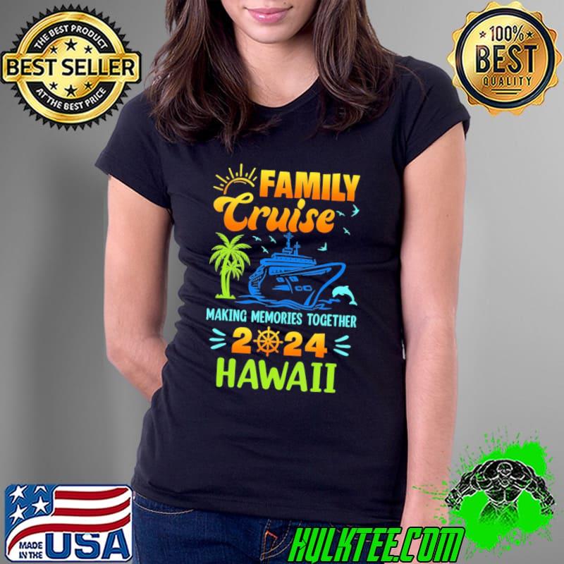Hawaii Cruise 2024 Family Friends Making Memories Together shirt Hawaii Cruise 2024 Family Friends Making Memories Together shirt