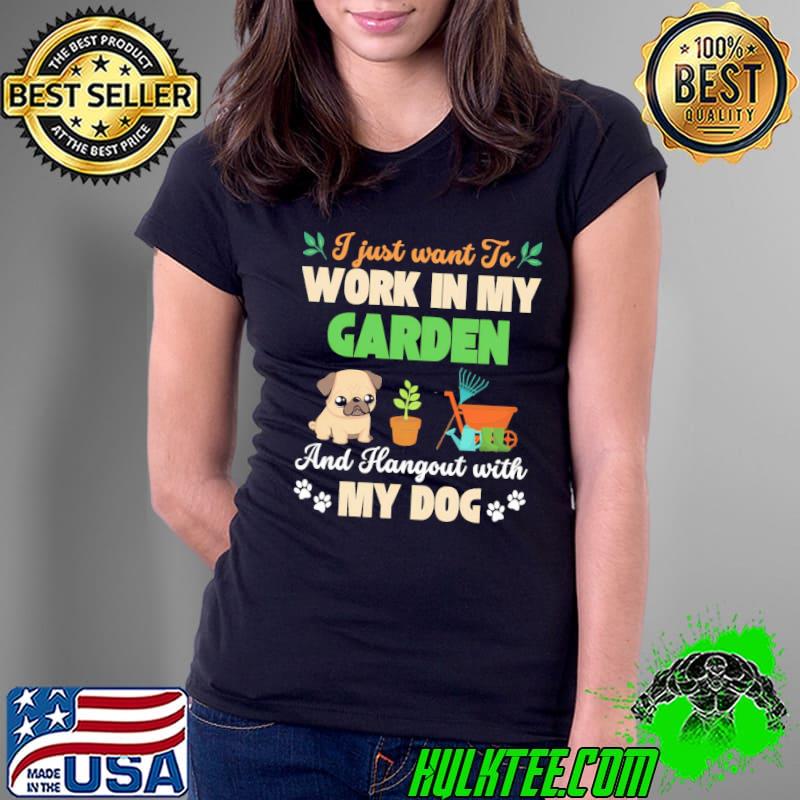 I just want to work in my garden and hangout with my dog shirt