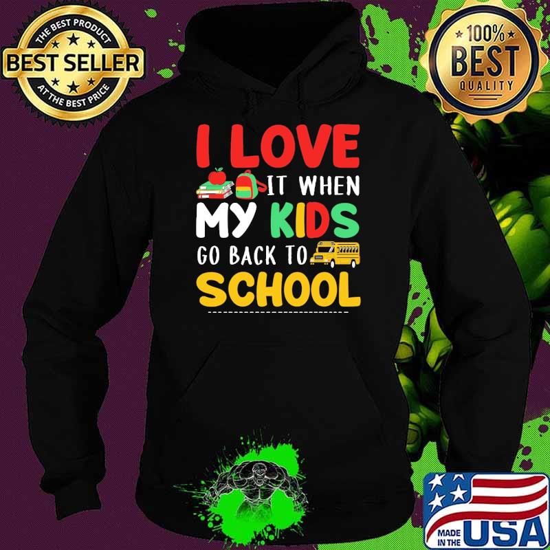 I love it when my kids go back to school bus shrt Hoodie I love it when my kids go back to school bus shrt Hoodie