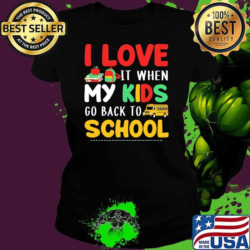 I love it when my kids go back to school bus shrt Ladies tee I love it when my kids go back to school bus shrt Ladies tee