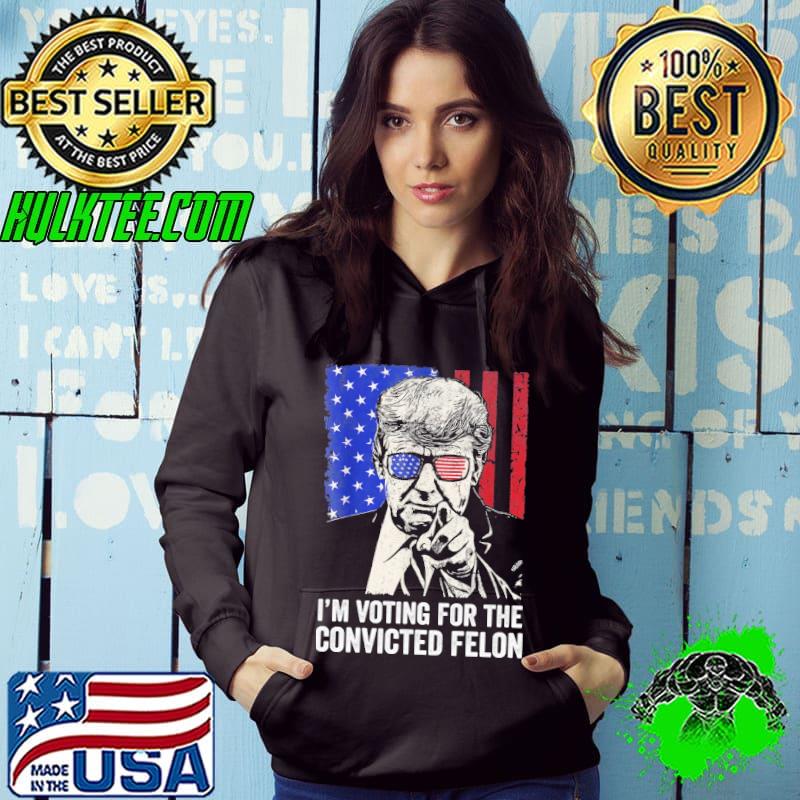 I'm Voting For The Convicted Felon Trump Sunglasses Usa Flag s Hoodie I'm Voting For The Convicted Felon Trump Sunglasses Usa Flag s Hoodie