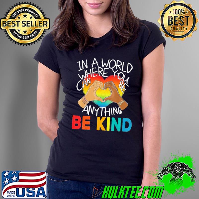 In A World Where You Can Be Anything Be Kind Gay Pride Lgbt shirt
