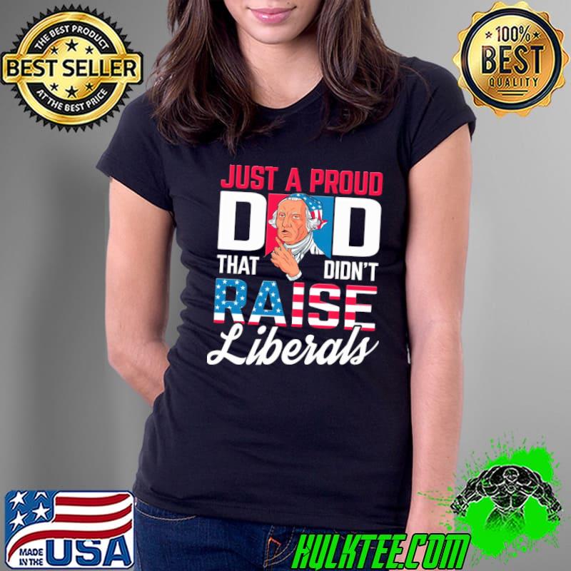 Just a proud dad that didn't raise liberals american flag shirt