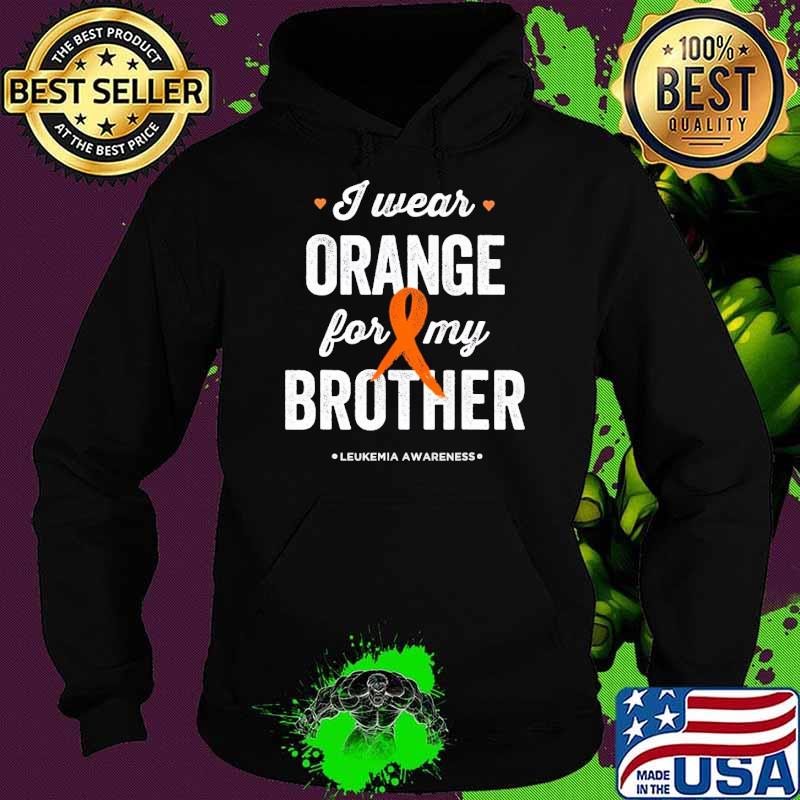 Leukemia Awareness I wear Orange for my Brother s Hoodie Leukemia Awareness I wear Orange for my Brother s Hoodie