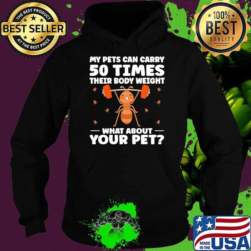 My Pets Can Carry 50 Times Their Body Weight Ant Keeper s Hoodie My Pets Can Carry 50 Times Their Body Weight Ant Keeper s Hoodie