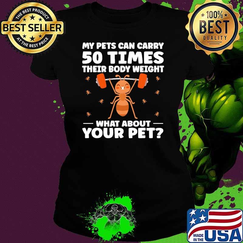 My Pets Can Carry 50 Times Their Body Weight Ant Keeper s Ladies tee My Pets Can Carry 50 Times Their Body Weight Ant Keeper s Ladies tee