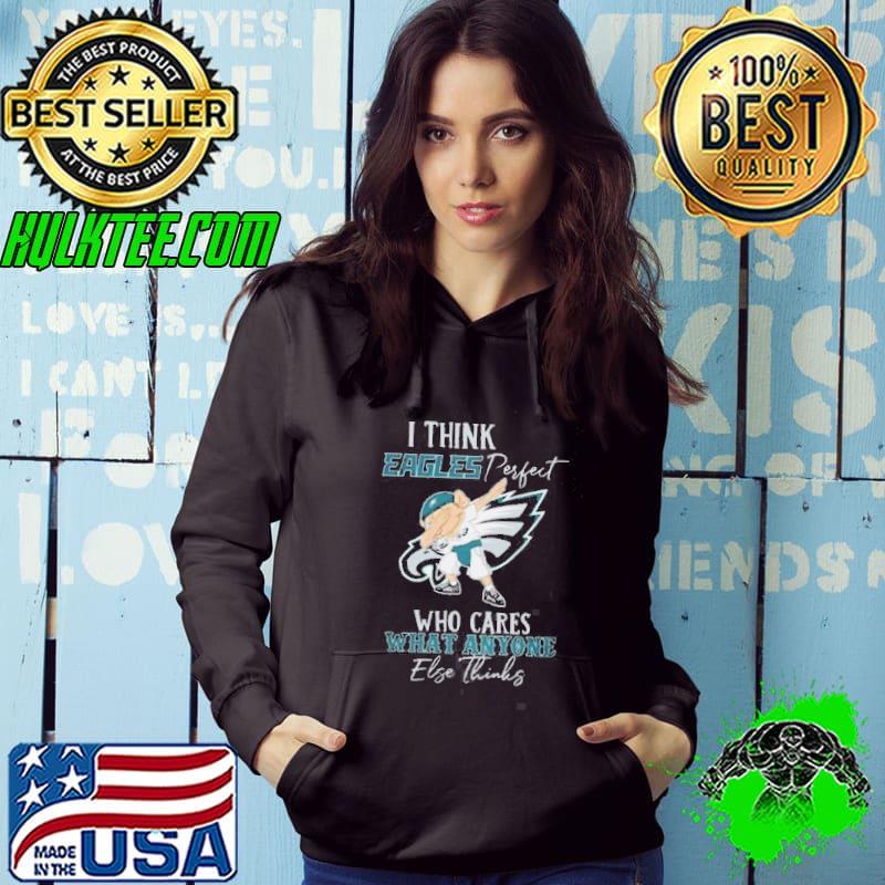 Philadelphia Eagles Is Perfect Team Who Cares What Anyone Else Thinks 2024 Shirt