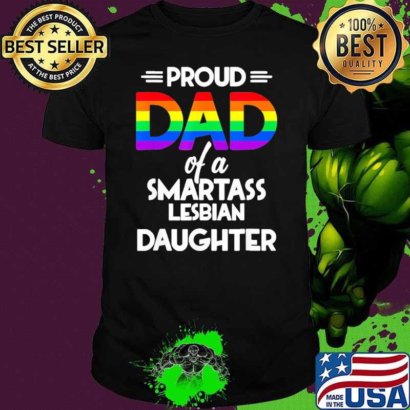 Proud Dad Of A Smartass Lesbian Daughter Lgbt Pride Month shirt
