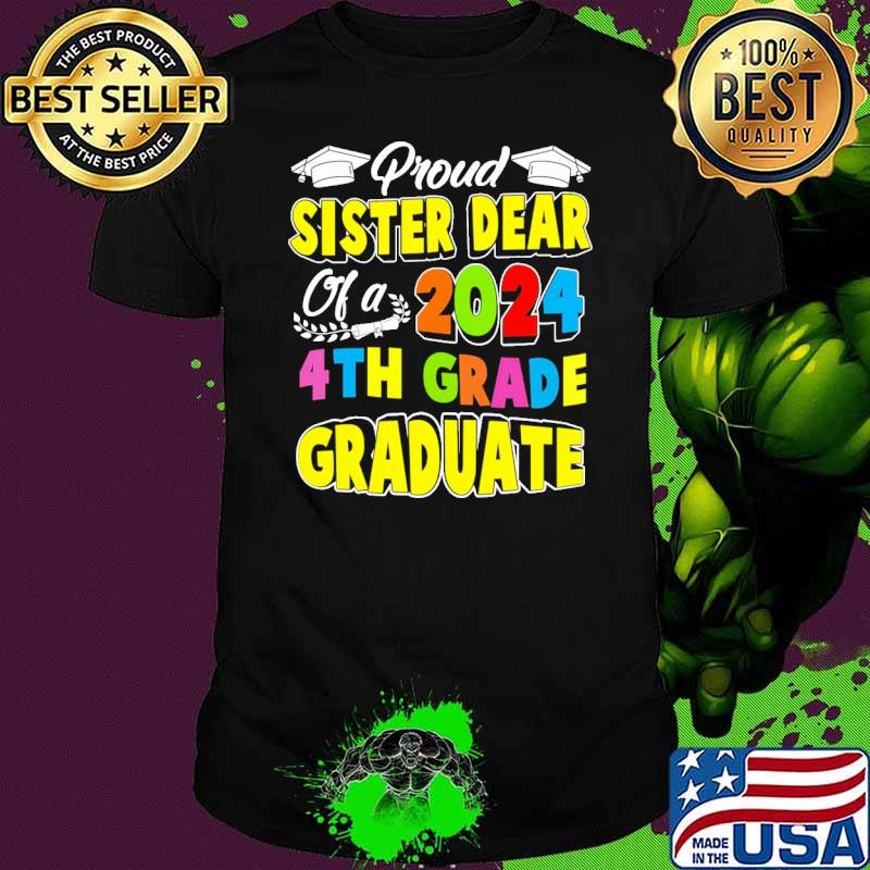 Proud Sister Dear Sister Of A 2024 4Th Grade Graduated shirt