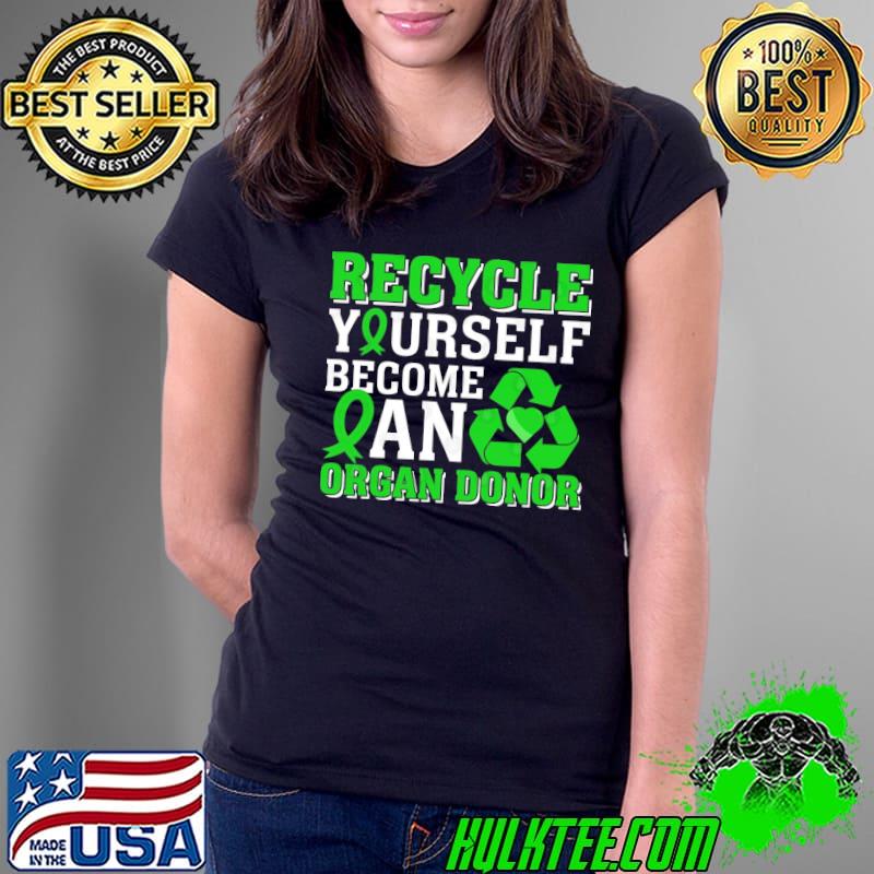 Recycle Yourself Become An Organ Donor Green Ribbon shirt