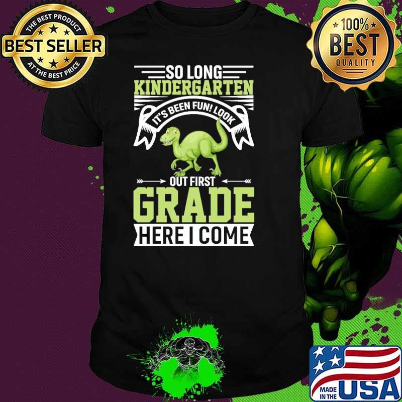 So long kindergarten been fun look out first grade here i come dragon shirt