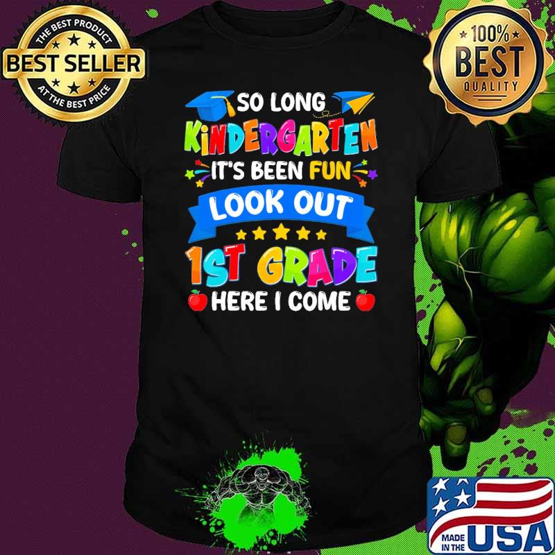 So long kindergarten it's been fun look out 1st grade shirt