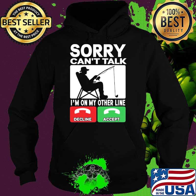 Sorry Can't Talk I'm On My Other Line Fishing Calling s Hoodie Sorry Can't Talk I'm On My Other Line Fishing Calling s Hoodie