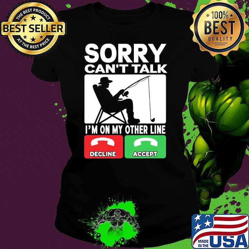 Sorry Can't Talk I'm On My Other Line Fishing Calling s Ladies tee Sorry Can't Talk I'm On My Other Line Fishing Calling s Ladies tee