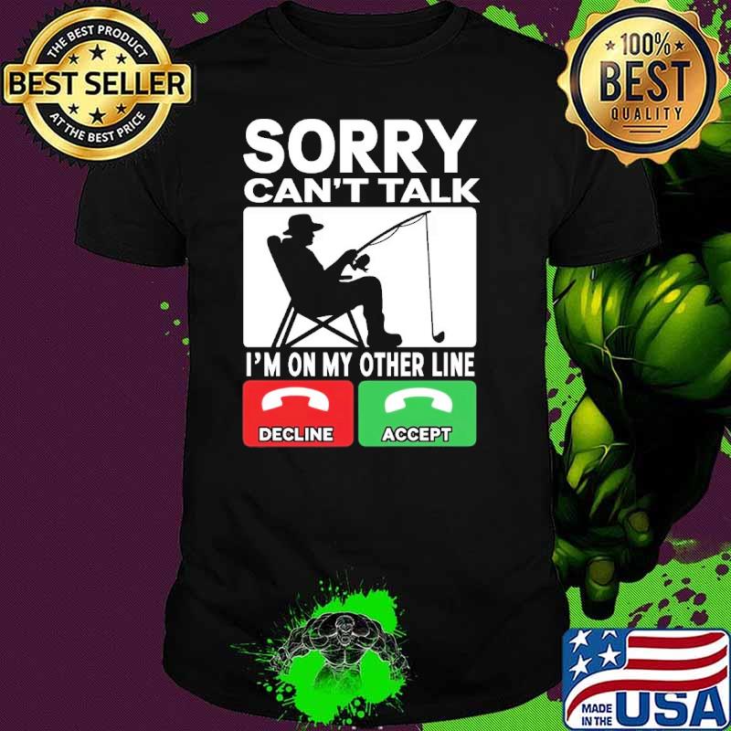 Sorry Can't Talk I'm On My Other Line Fishing Calling shirt
