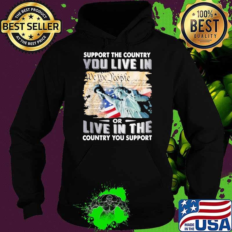 Support The Country You Live In Country You Support Liberty s Hoodie Support The Country You Live In Country You Support Liberty s Hoodie