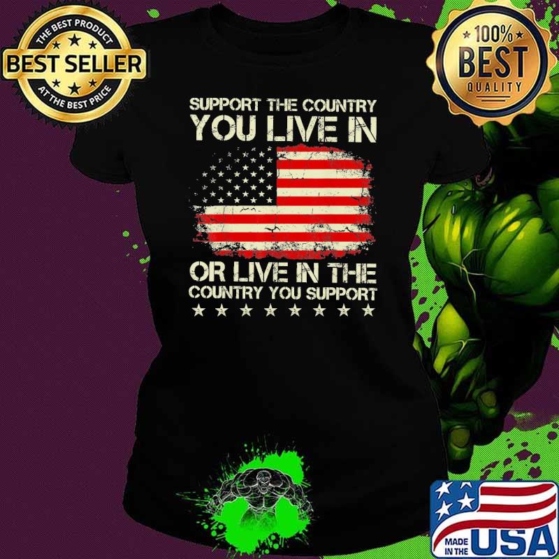 Support The Country You Live In The Country You Support Stars American flag s Ladies tee Support The Country You Live In The Country You Support Stars American flag s Ladies tee