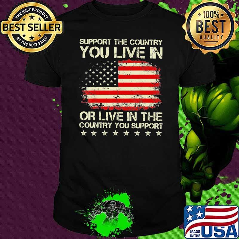 Support The Country You Live In The Country You Support Stars American flag shirt