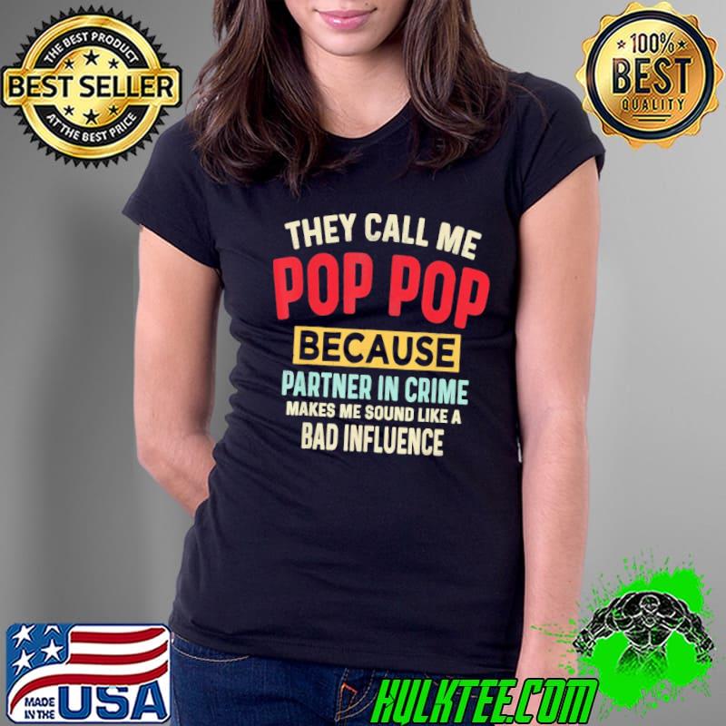 They Call Me Pop-Pop Because Partner In Crime Like A bad shirt