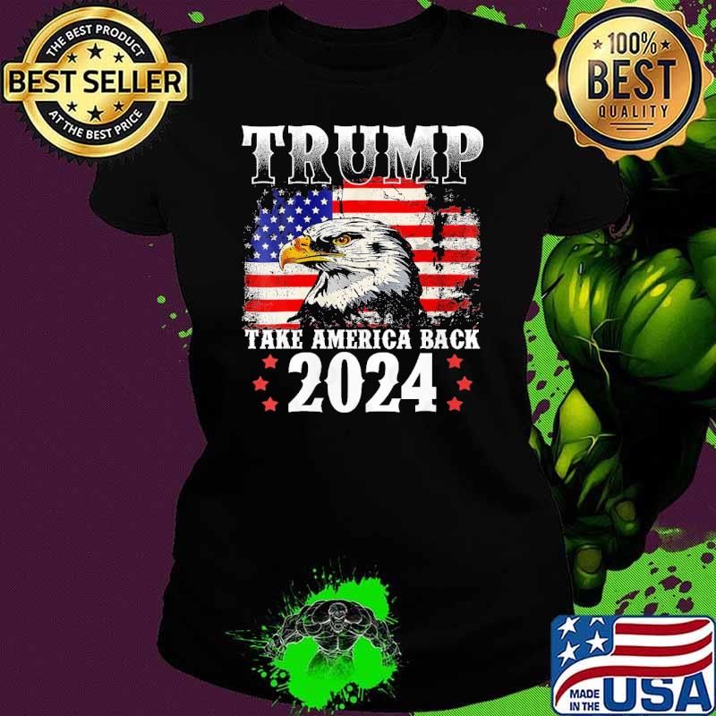 Trump 2024 Take America Back American Flag Eagle s Ladies tee Trump 2024 Take America Back American Flag Eagle s Ladies tee
