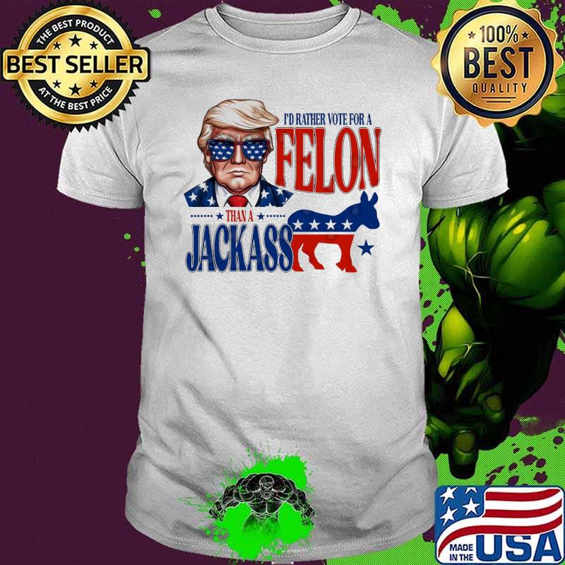 Trump for President 2024 I'd Rather Vote For A Felon Donkey shirt