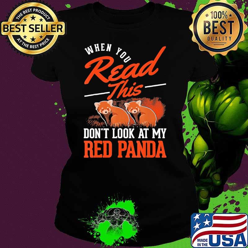 When You Read This Don'T Look At My Red Panda s Ladies tee When You Read This Don'T Look At My Red Panda s Ladies tee