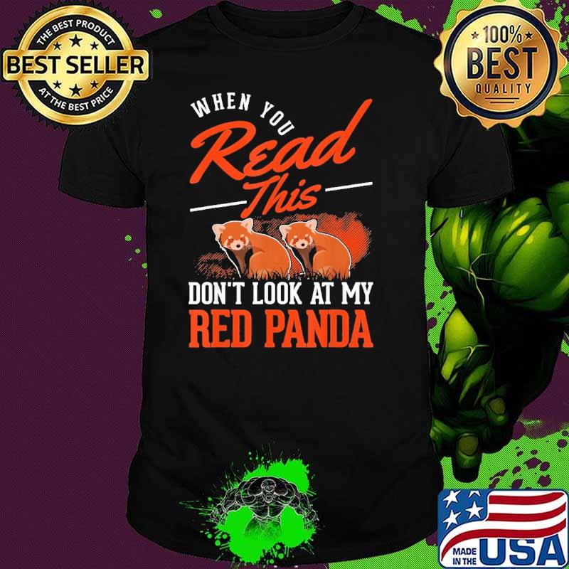 When You Read This Don'T Look At My Red Panda shirt