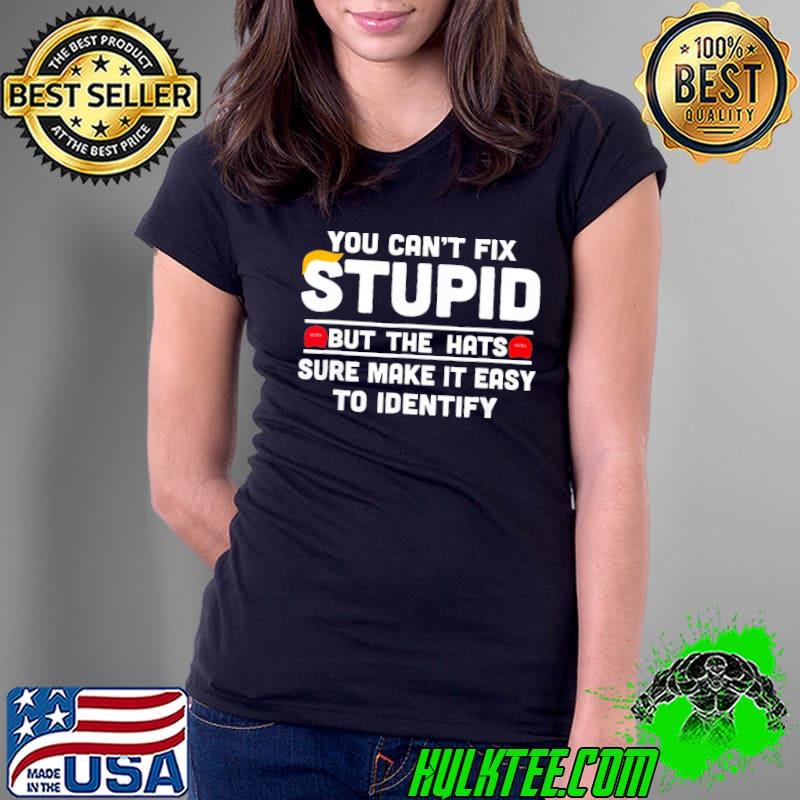 You Can'T Fix Stupid But The Make It Easy To Identify shirt