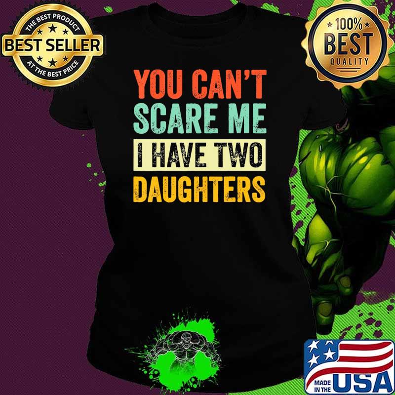 You Can'T Scare Me I Have Two Daughters Retro s Ladies tee You Can'T Scare Me I Have Two Daughters Retro s Ladies tee