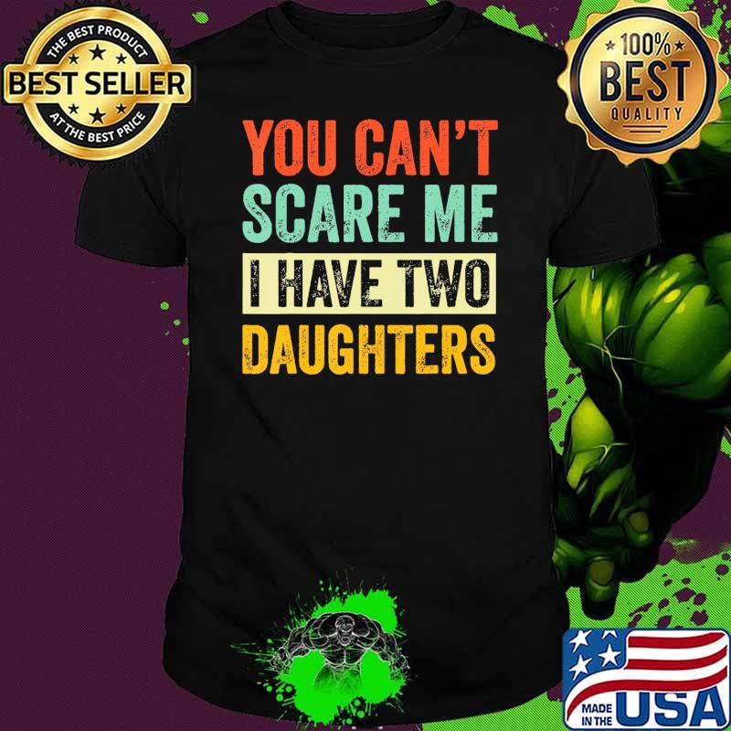 You Can'T Scare Me I Have Two Daughters Retro shirt