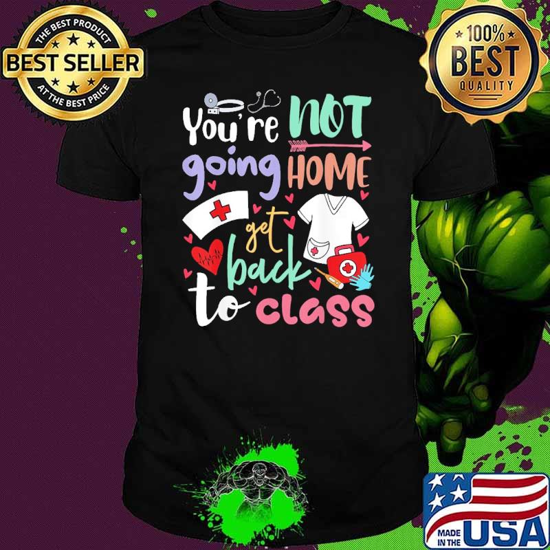 You'Re Not Going To Home Get Back Class shirt