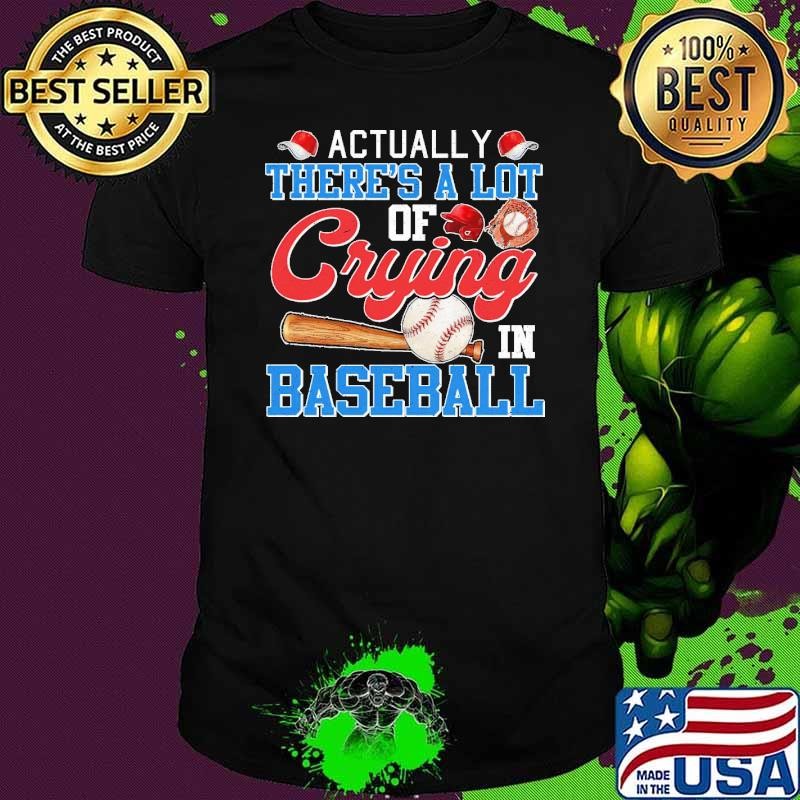 Actually there's a lot of crying in baseball T-Shirt