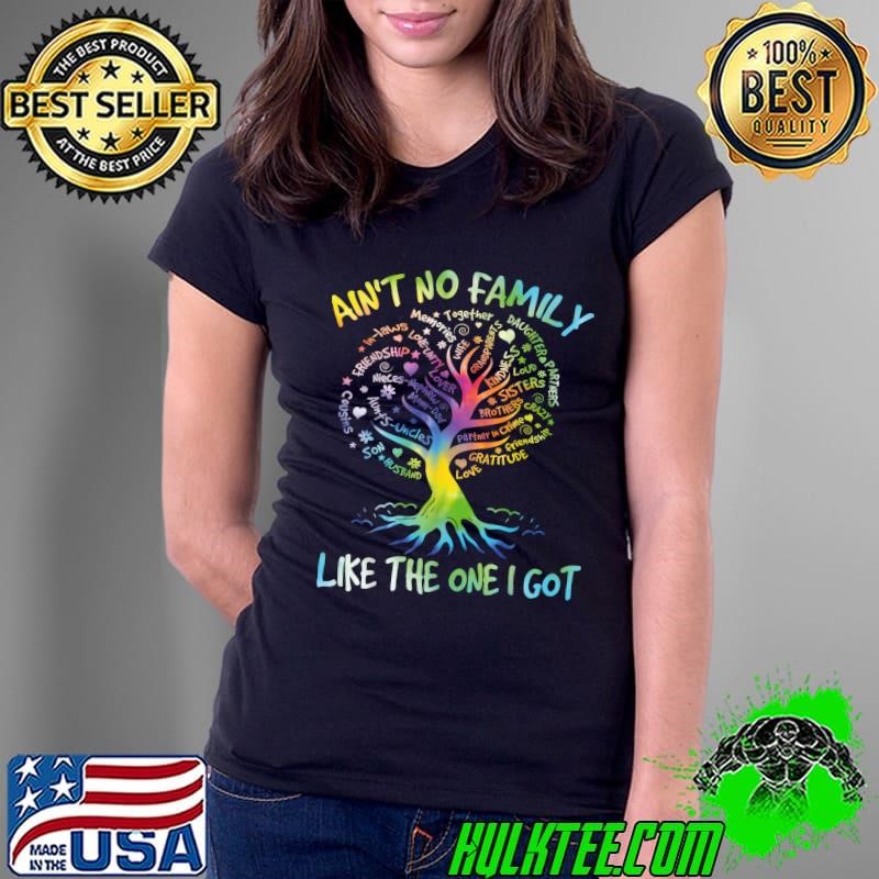Ain't No Family Like The One I Got Tree Colors Matching Family Reunion T-Shirt