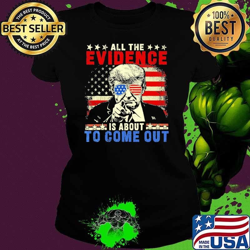All Evidence Is About To Come Out Donald Trump Sunglasses American Flag T-Shirt