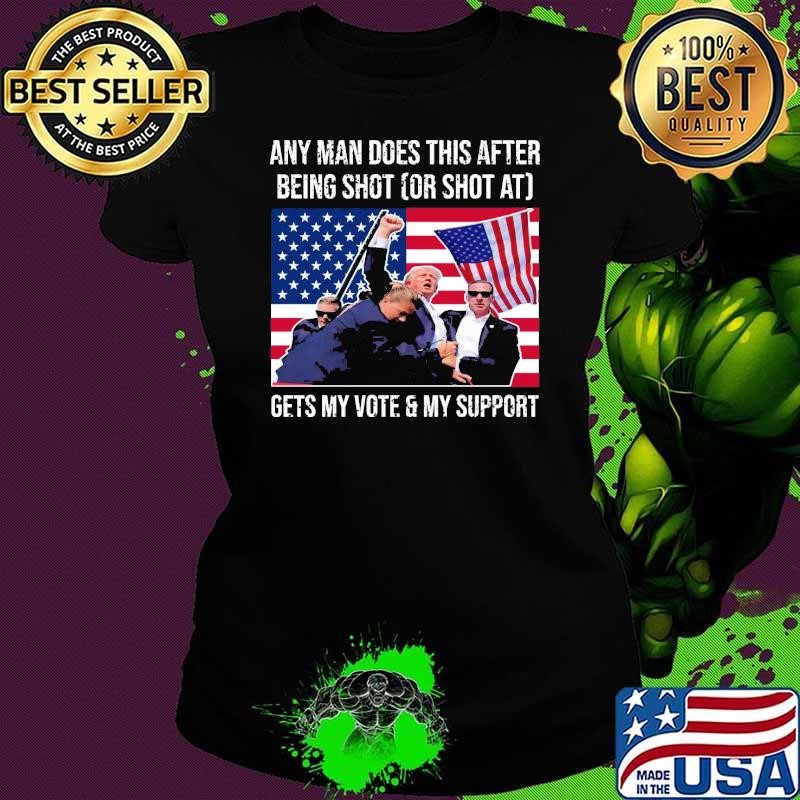 Any Man Does This After Being Shot Or Shot At Gets My Vote & My Support Usa Flag T-Shirt