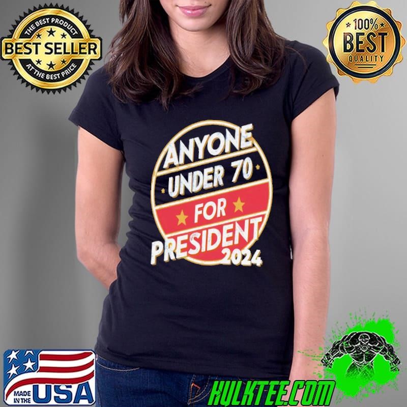 Anyone under 70 for president 2024 _ Trump 2024 President Ladies Tee