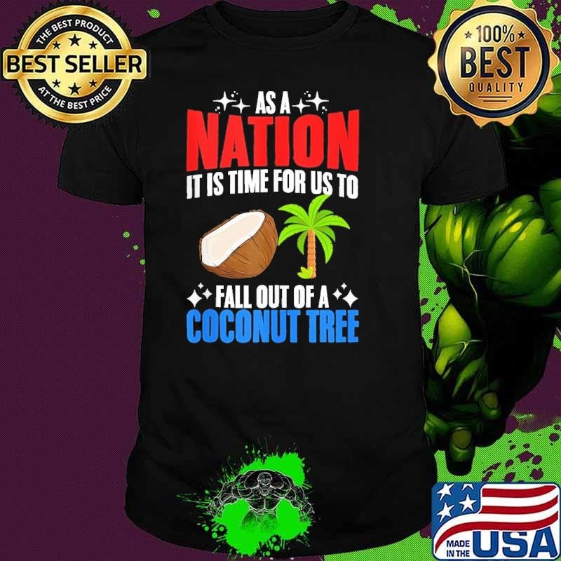 As A Nation It Is Time For Us To Fall Out Of A Coconut Tree Kamala Harris T-Shirt
