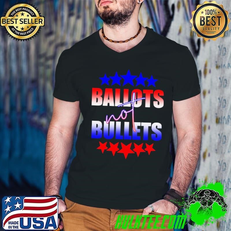Ballots NOT Bullets Shirt