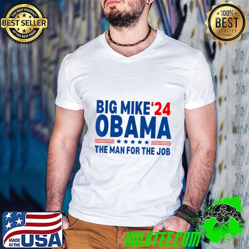 Big Mike Obama 2024 The Man For The Job President Election T-Shirt