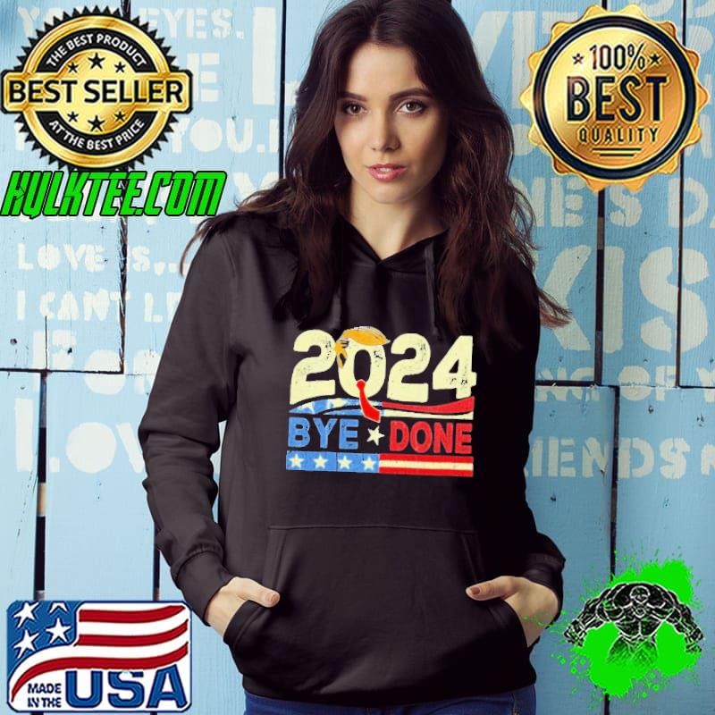 Bye Done Funny Political Election Trump 2024 Shirt