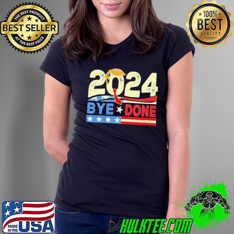 Bye Done Funny Political Election Trump 2024 Ladies Tee